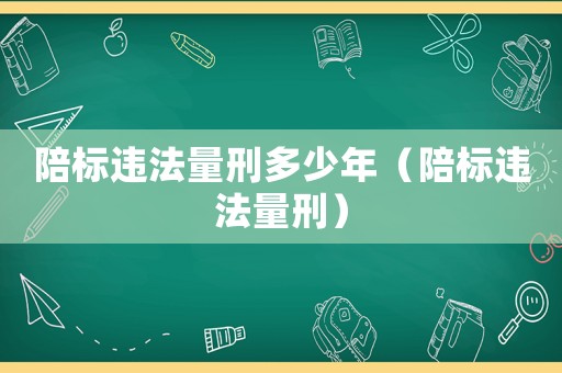 陪標(biāo)違法量刑多少年（陪標(biāo)違法量刑）
