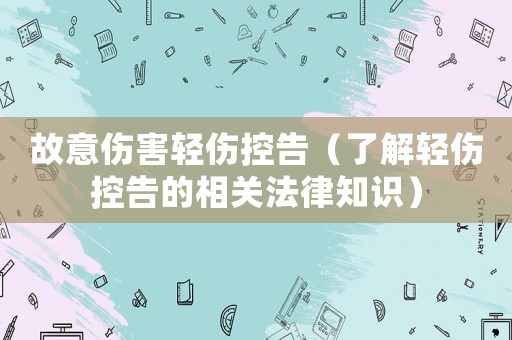 故意傷害輕傷控告（了解輕傷控告的相關(guān)法律知識）