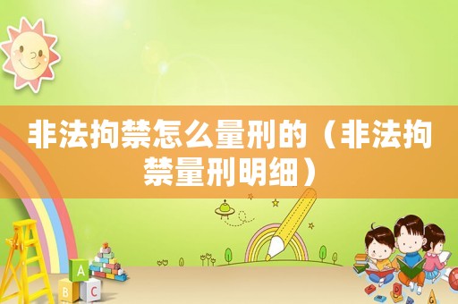 非法拘禁怎么量刑的（非法拘禁量刑明細(xì)）