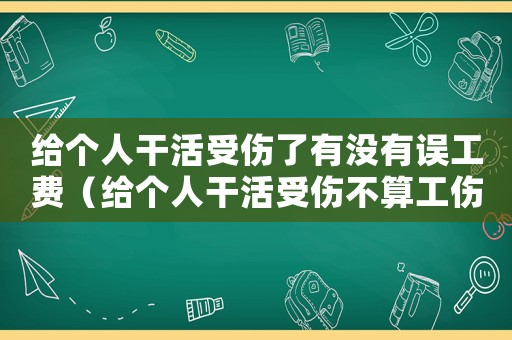 給個(gè)人干活受傷了有沒有誤工費(fèi)（給個(gè)人干活受傷不算工傷）