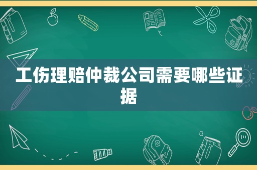 工傷理賠仲裁公司需要哪些證據(jù)