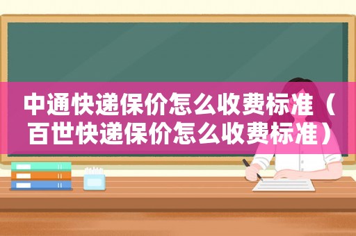 中通快遞保價(jià)怎么收費(fèi)標(biāo)準(zhǔn)（百世快遞保價(jià)怎么收費(fèi)標(biāo)準(zhǔn)）