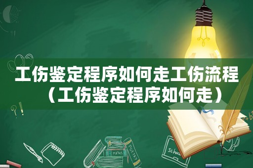 工傷鑒定程序如何走工傷流程（工傷鑒定程序如何走）