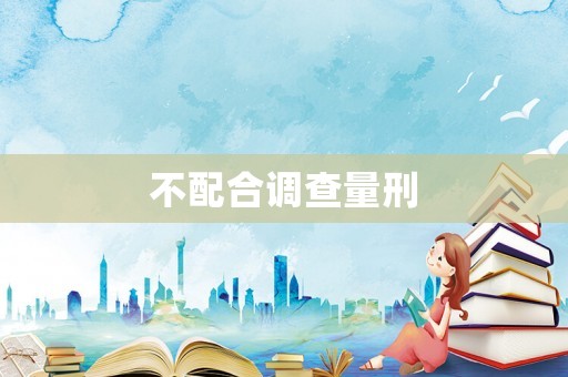 不配合調(diào)查量刑