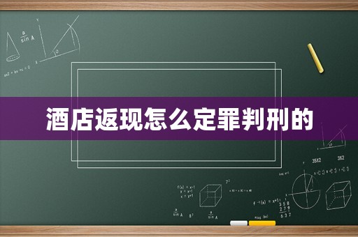 酒店返現(xiàn)怎么定罪判刑的