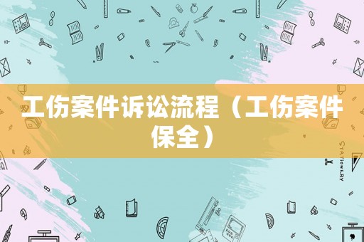 工傷案件訴訟流程（工傷案件保全）