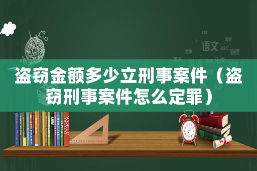 盜竊金額多少立刑事案件（盜竊刑事案件怎么定罪）