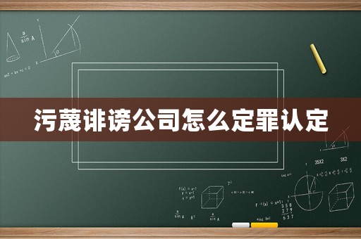 污蔑誹謗公司怎么定罪認(rèn)定
