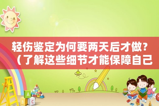 輕傷鑒定為何要兩天后才做？（了解這些細(xì)節(jié)才能保障自己的權(quán)益）