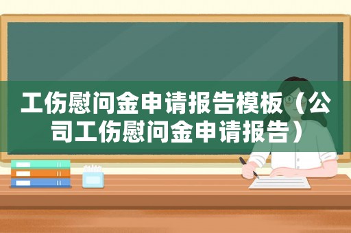 工傷慰問金申請報(bào)告模板（公司工傷慰問金申請報(bào)告）