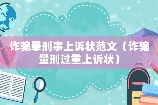 詐騙罪刑事上訴狀范文（詐騙量刑過(guò)重上訴狀）