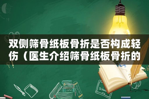 雙側(cè)篩骨紙板骨折是否構(gòu)成輕傷（醫(yī)生介紹篩骨紙板骨折的嚴(yán)重程度）