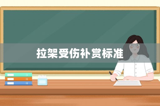 拉架受傷補賞標(biāo)準(zhǔn)