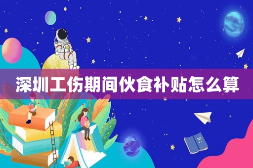 深圳工傷期間伙食補(bǔ)貼怎么算