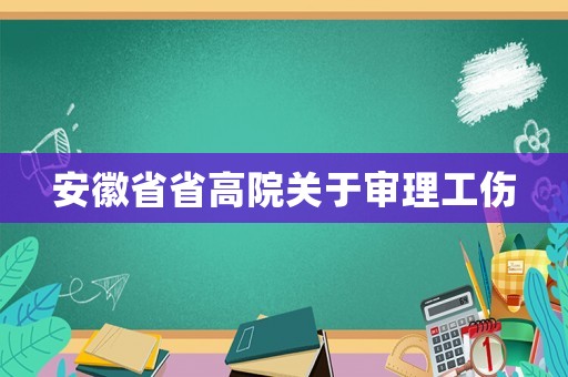 安徽省省高院關(guān)于審理工傷