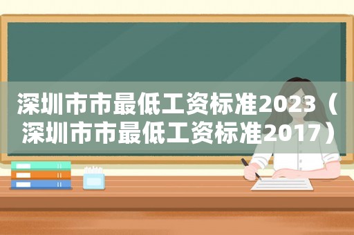 深圳市市最低工資標(biāo)準(zhǔn)2023（深圳市市最低工資標(biāo)準(zhǔn)2017）