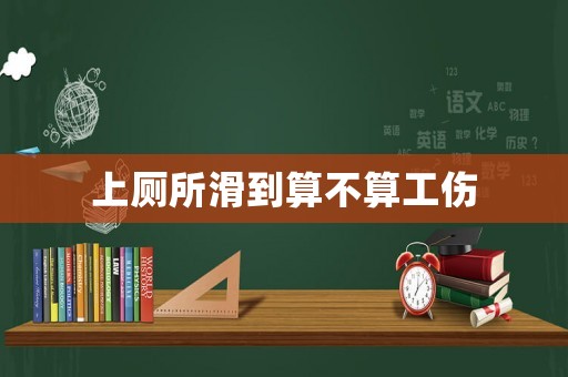 上廁所滑到算不算工傷