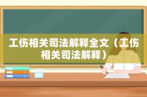 工傷相關(guān)司法解釋全文（工傷相關(guān)司法解釋?zhuān)? title=
