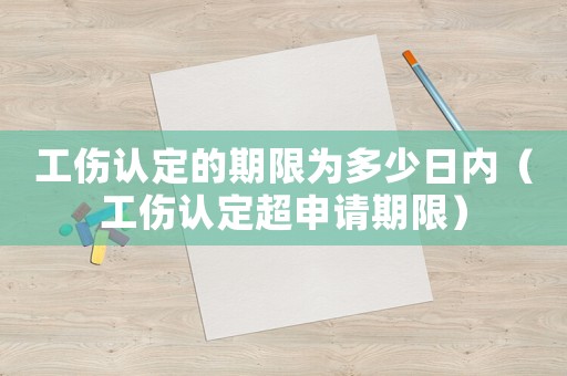 工傷認(rèn)定的期限為多少日內(nèi)（工傷認(rèn)定超申請(qǐng)期限）
