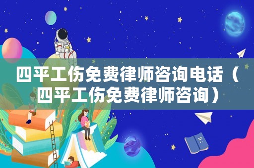 四平工傷免費(fèi)律師咨詢電話（四平工傷免費(fèi)律師咨詢）