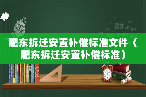 肥東拆遷安置補償標準文件（肥東拆遷安置補償標準）