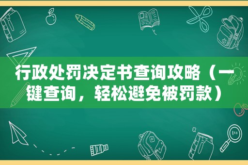 行政處罰決定書查詢攻略（一鍵查詢，輕松避免被罰款）