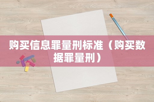 購(gòu)買信息罪量刑標(biāo)準(zhǔn)（購(gòu)買數(shù)據(jù)罪量刑）