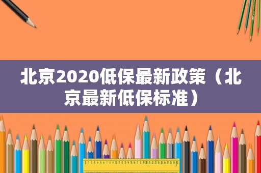 北京2020低保最新政策（北京最新低保標(biāo)準(zhǔn)）