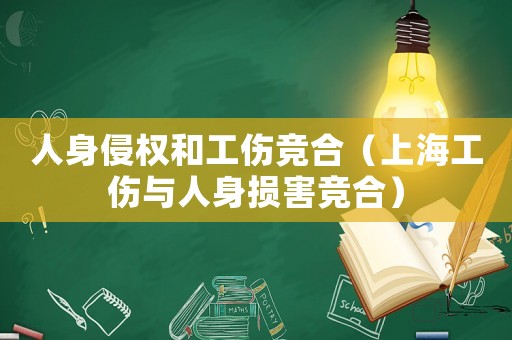 人身侵權(quán)和工傷競合（上海工傷與人身損害競合）