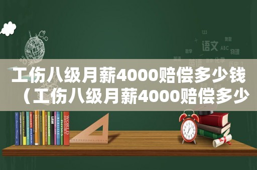工傷八級(jí)月薪4000賠償多少錢（工傷八級(jí)月薪4000賠償多少）