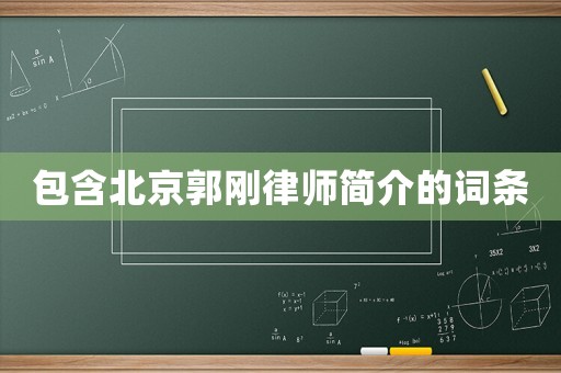包含北京郭剛律師簡(jiǎn)介的詞條