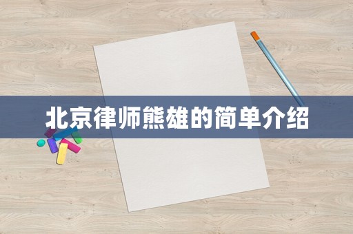 北京律師熊雄的簡(jiǎn)單介紹