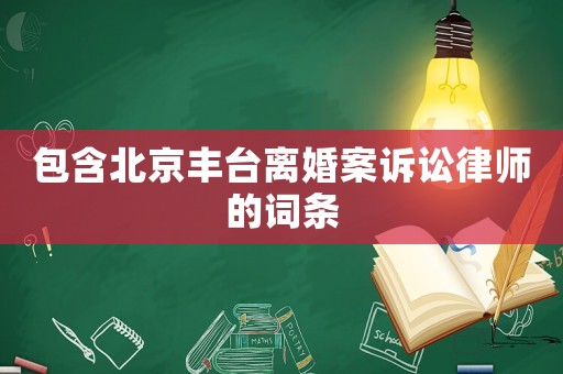 包含北京豐臺(tái)離婚案訴訟律師的詞條