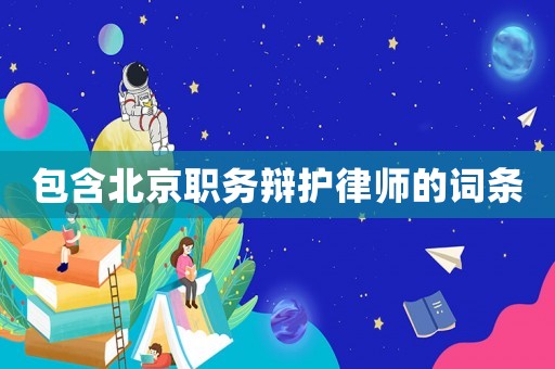 包含北京職務(wù)辯護律師的詞條