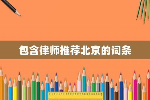 包含律師推薦北京的詞條