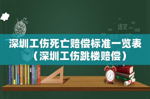 深圳工傷死亡賠償標(biāo)準(zhǔn)一覽表（深圳工傷跳樓賠償）