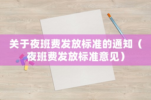 關(guān)于夜班費(fèi)發(fā)放標(biāo)準(zhǔn)的通知（夜班費(fèi)發(fā)放標(biāo)準(zhǔn)意見）