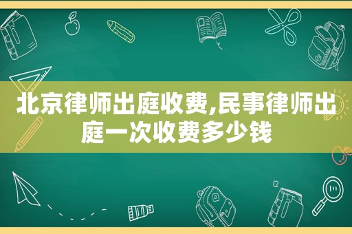 北京律師出庭收費(fèi),民事律師出庭一次收費(fèi)多少錢(qián)