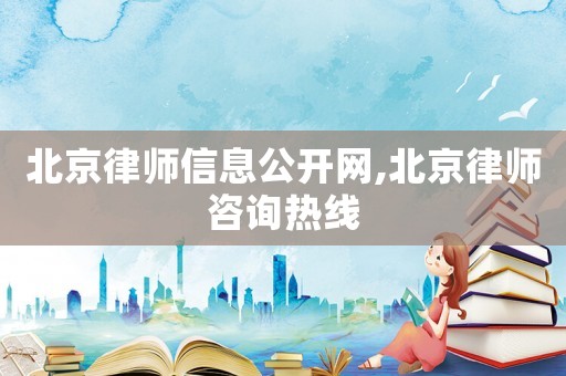 北京律師信息公開網(wǎng),北京律師咨詢熱線