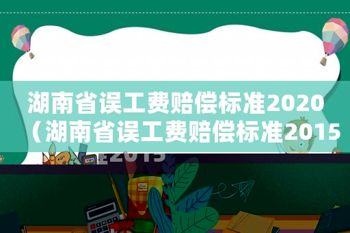 湖南省誤工費(fèi)賠償標(biāo)準(zhǔn)2020（湖南省誤工費(fèi)賠償標(biāo)準(zhǔn)2015）