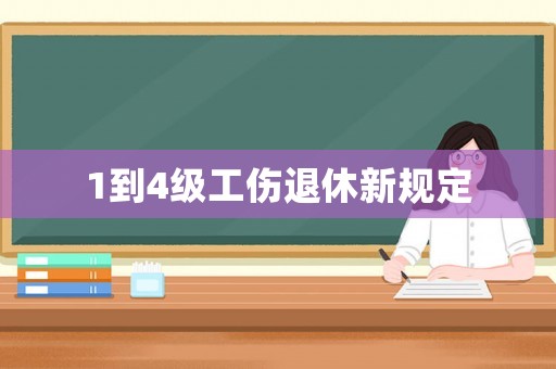 1到4級工傷退休新規(guī)定