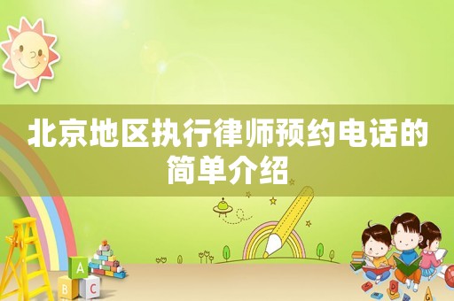 北京地區(qū)執(zhí)行律師預(yù)約電話的簡(jiǎn)單介紹