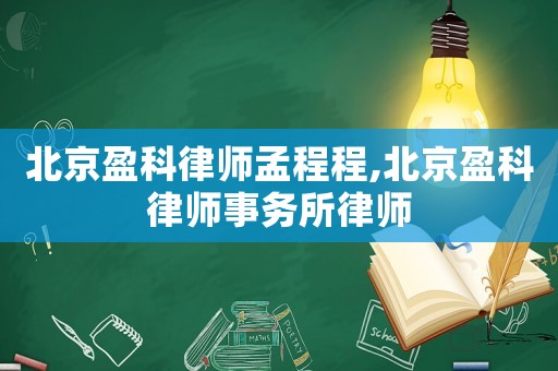 北京盈科律師孟程程,北京盈科律師事務所律師