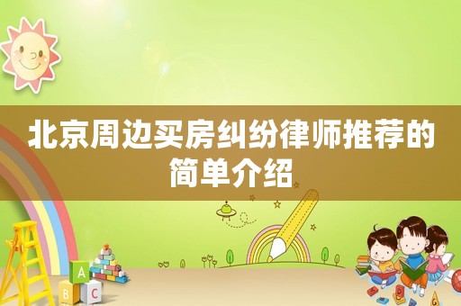 北京周邊買房糾紛律師推薦的簡(jiǎn)單介紹