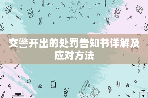 交警開(kāi)出的處罰告知書(shū)詳解及應(yīng)對(duì)方法
