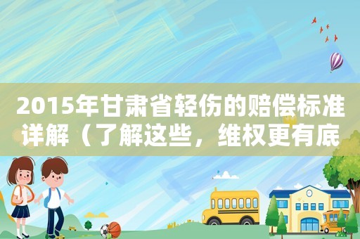 2015年甘肅省輕傷的賠償標(biāo)準(zhǔn)詳解（了解這些，維權(quán)更有底氣）