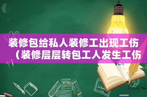 裝修包給私人裝修工出現(xiàn)工傷（裝修層層轉(zhuǎn)包工人發(fā)生工傷）