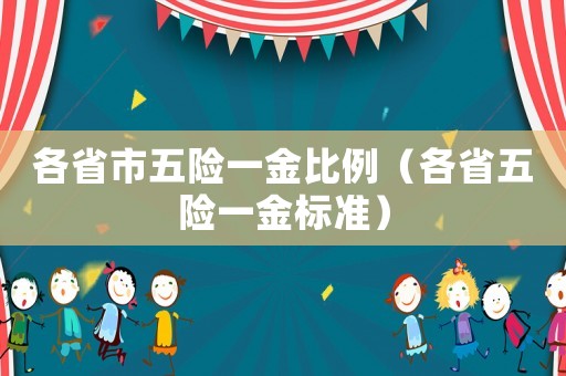 各省市五險(xiǎn)一金比例（各省五險(xiǎn)一金標(biāo)準(zhǔn)）