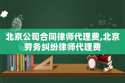 北京公司合同律師代理費(fèi),北京勞務(wù)糾紛律師代理費(fèi)
