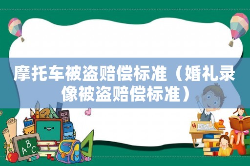 摩托車被盜賠償標準（婚禮錄像被盜賠償標準）